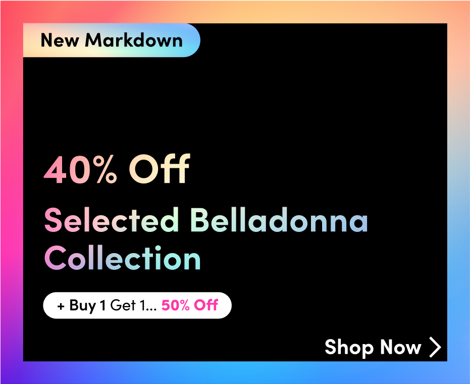 New Markdown - 40% Off Selected Belladonna Collection + Buy 1 Get 1... 50% Off
