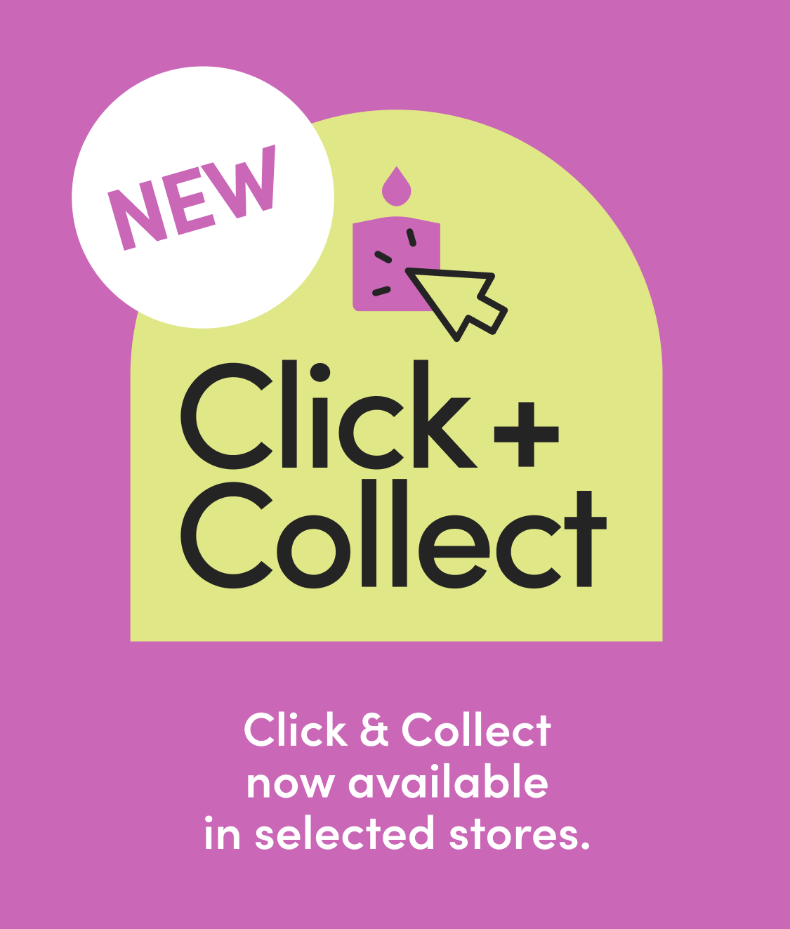Click and Collect now available in selected stores.